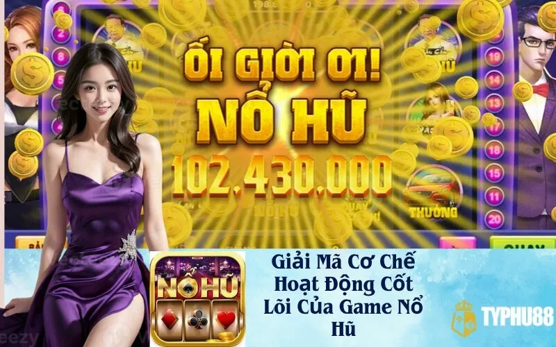 Giải Mã Cơ Chế Hoạt Động Cốt Lõi Của Game Nổ Hũ