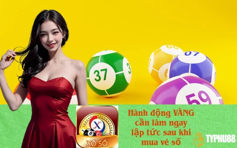 Hành động VÀNG cần làm ngay lập tức sau khi mua vé số