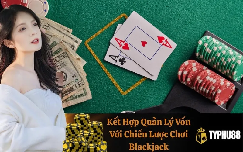 Kết Hợp Quản Lý Vốn Với Chiến Lược Chơi Blackjack