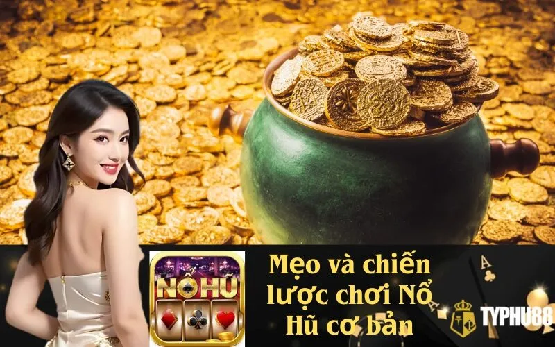 Mẹo và chiến lược chơi Nổ Hũ cơ bản tăng cơ hội thắng